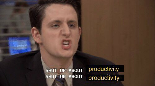 shut up about productivity